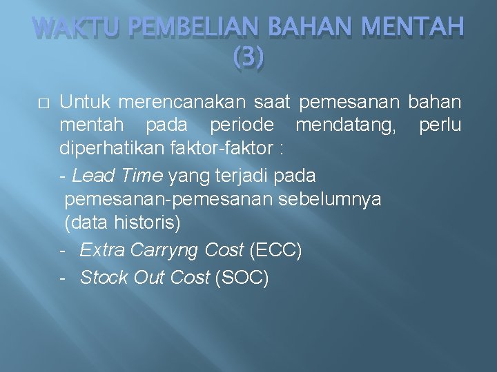 WAKTU PEMBELIAN BAHAN MENTAH (3) � Untuk merencanakan saat pemesanan bahan mentah pada periode WAKTU PEMBELIAN BAHAN MENTAH (3) � Untuk merencanakan saat pemesanan bahan mentah pada periode