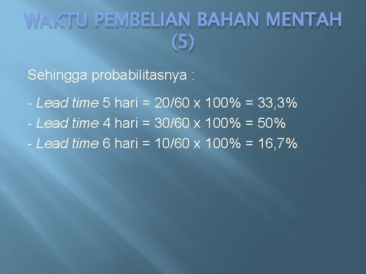 WAKTU PEMBELIAN BAHAN MENTAH (5) Sehingga probabilitasnya : - Lead time 5 hari = WAKTU PEMBELIAN BAHAN MENTAH (5) Sehingga probabilitasnya : - Lead time 5 hari =
