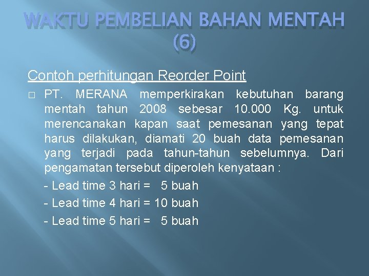 WAKTU PEMBELIAN BAHAN MENTAH (6) Contoh perhitungan Reorder Point � PT. MERANA memperkirakan kebutuhan