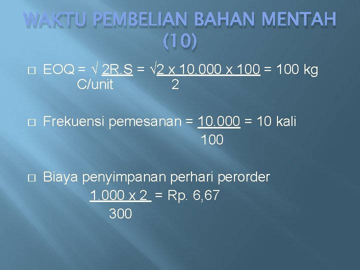 WAKTU PEMBELIAN BAHAN MENTAH (10) � EOQ = √ 2 R. S = √ WAKTU PEMBELIAN BAHAN MENTAH (10) � EOQ = √ 2 R. S = √