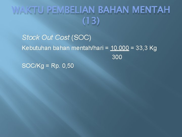 WAKTU PEMBELIAN BAHAN MENTAH (13) Stock Out Cost (SOC) Kebutuhan bahan mentah/hari = 10.