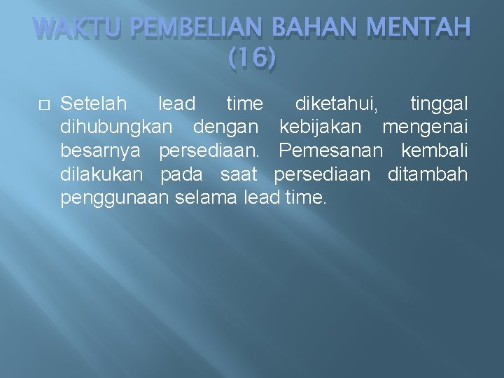 WAKTU PEMBELIAN BAHAN MENTAH (16) � Setelah lead time diketahui, tinggal dihubungkan dengan kebijakan WAKTU PEMBELIAN BAHAN MENTAH (16) � Setelah lead time diketahui, tinggal dihubungkan dengan kebijakan
