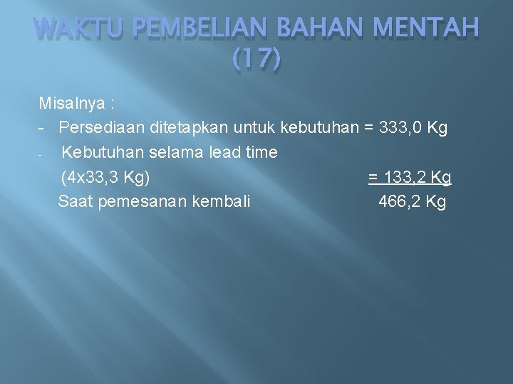 WAKTU PEMBELIAN BAHAN MENTAH (17) Misalnya : - Persediaan ditetapkan untuk kebutuhan = 333, WAKTU PEMBELIAN BAHAN MENTAH (17) Misalnya : - Persediaan ditetapkan untuk kebutuhan = 333,
