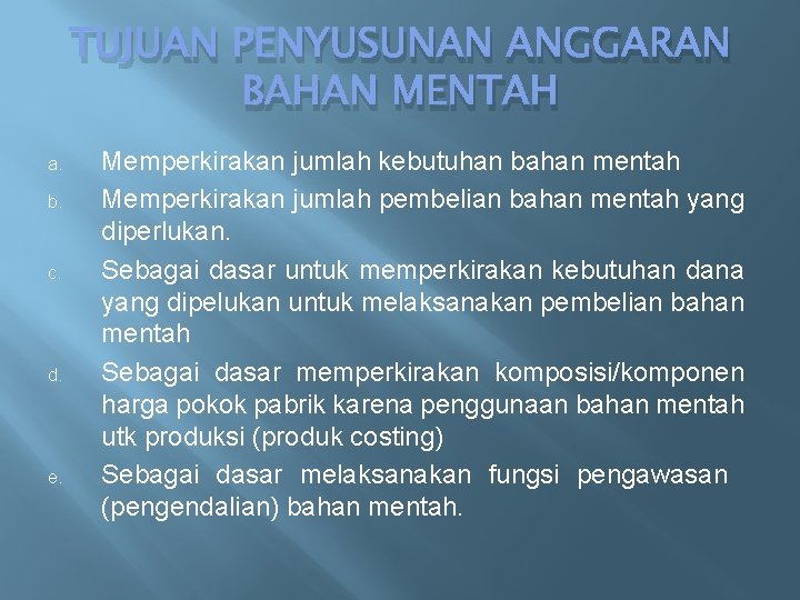 TUJUAN PENYUSUNAN ANGGARAN BAHAN MENTAH a. b. c. d. e. Memperkirakan jumlah kebutuhan bahan TUJUAN PENYUSUNAN ANGGARAN BAHAN MENTAH a. b. c. d. e. Memperkirakan jumlah kebutuhan bahan