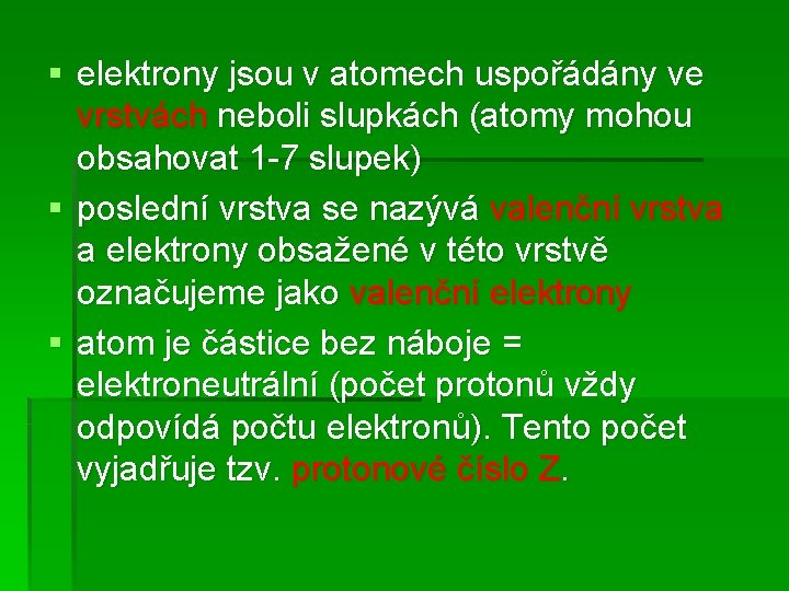 § elektrony jsou v atomech uspořádány ve vrstvách neboli slupkách (atomy mohou obsahovat 1
