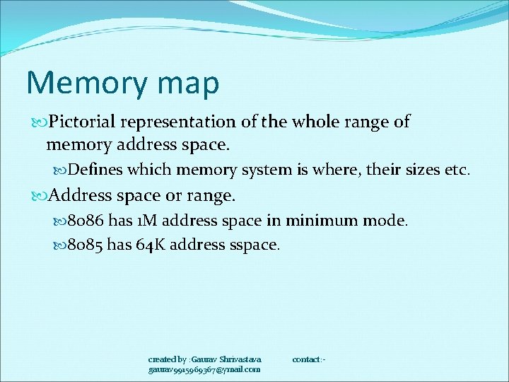 Memory map Pictorial representation of the whole range of memory address space. Defines which