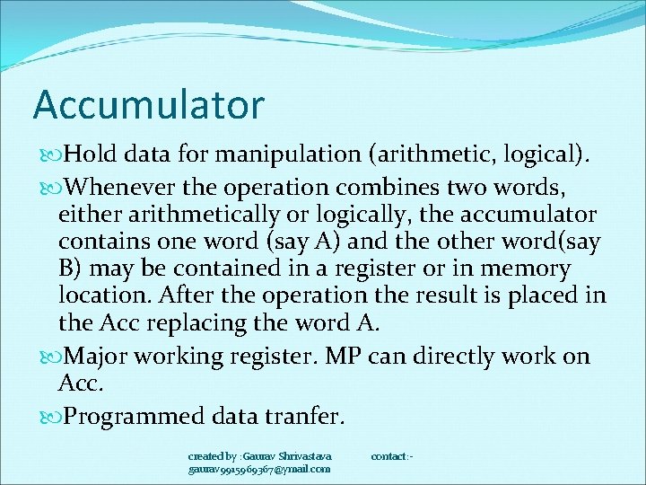 Accumulator Hold data for manipulation (arithmetic, logical). Whenever the operation combines two words, either