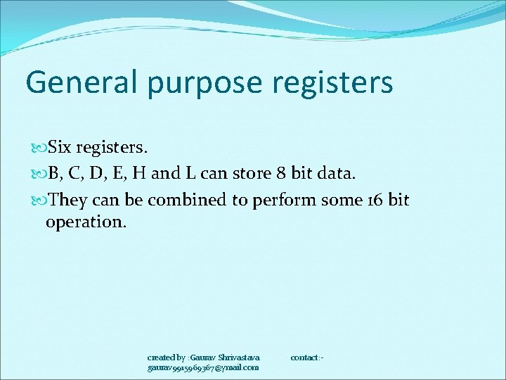 General purpose registers Six registers. B, C, D, E, H and L can store