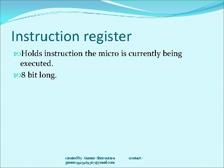 Instruction register Holds instruction the micro is currently being executed. 8 bit long. created