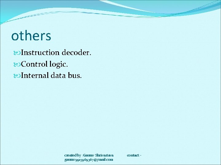others Instruction decoder. Control logic. Internal data bus. created by : Gaurav Shrivastava gaurav