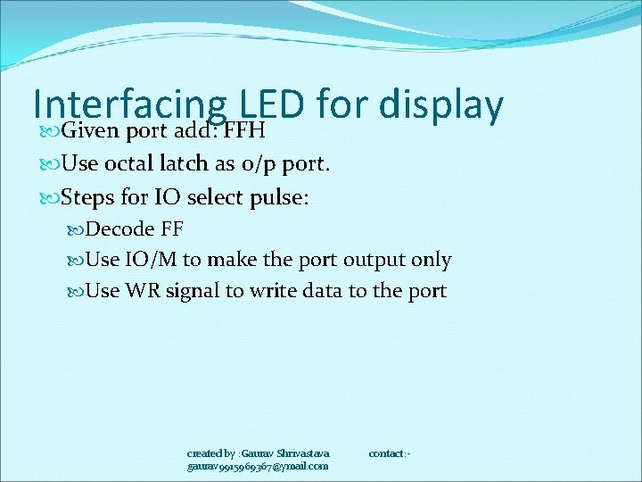 Interfacing LED for display Given port add: FFH Use octal latch as o/p port.