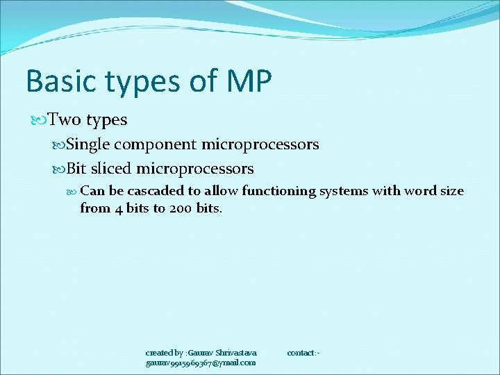 Basic types of MP Two types Single component microprocessors Bit sliced microprocessors Can be