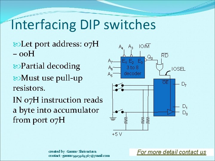 Interfacing DIP switches Let port address: 07 H – 00 H Partial decoding Must