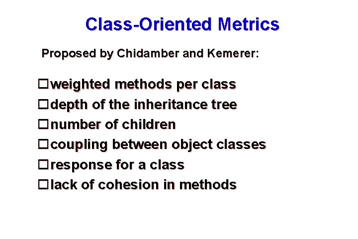 Class-Oriented Metrics Proposed by Chidamber and Kemerer: weighted methods per class depth of the