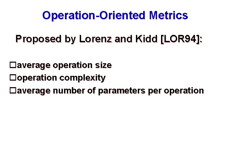 Operation-Oriented Metrics Proposed by Lorenz and Kidd [LOR 94]: average operation size operation complexity