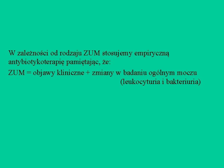W zależności od rodzaju ZUM stosujemy empiryczną antybiotykoterapię pamiętając, że: ZUM = objawy kliniczne