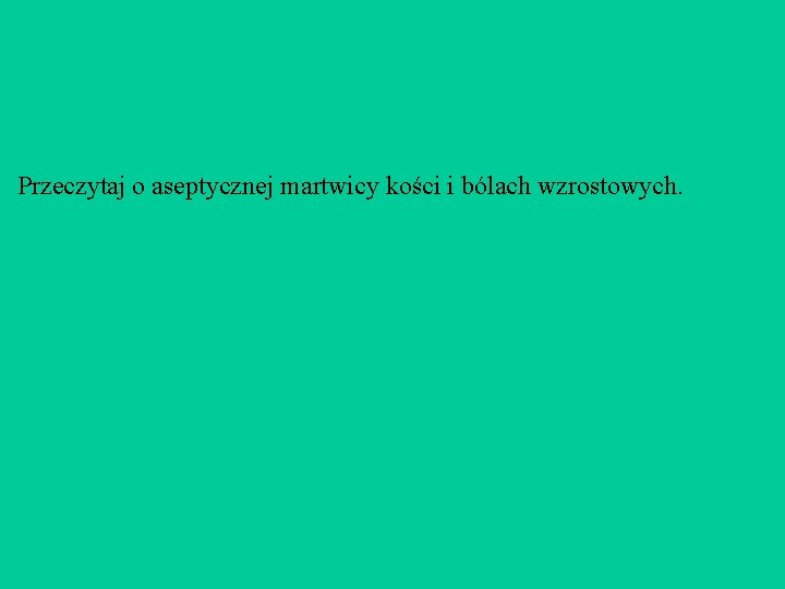 Przeczytaj o aseptycznej martwicy kości i bólach wzrostowych. 