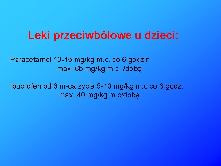 Leki przeciwbólowe u dzieci: Paracetamol 10 -15 mg/kg m. c. co 6 godzin max.