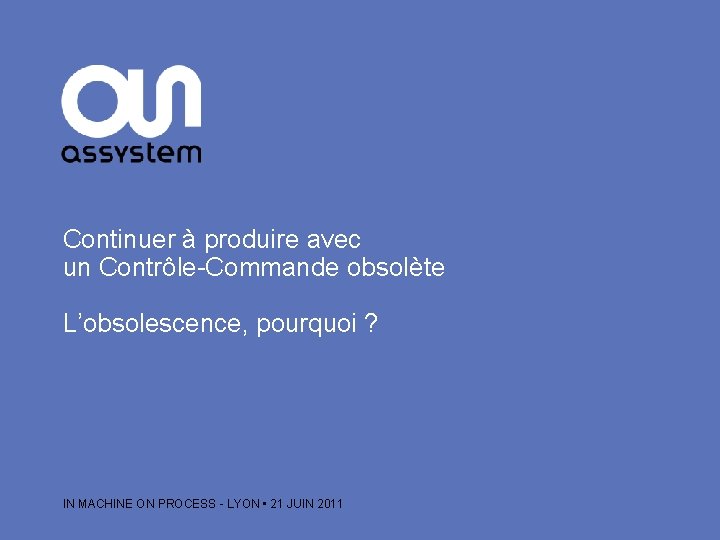 Continuer à produire avec un Contrôle-Commande obsolète L’obsolescence, pourquoi ? IN MACHINE ON PROCESS