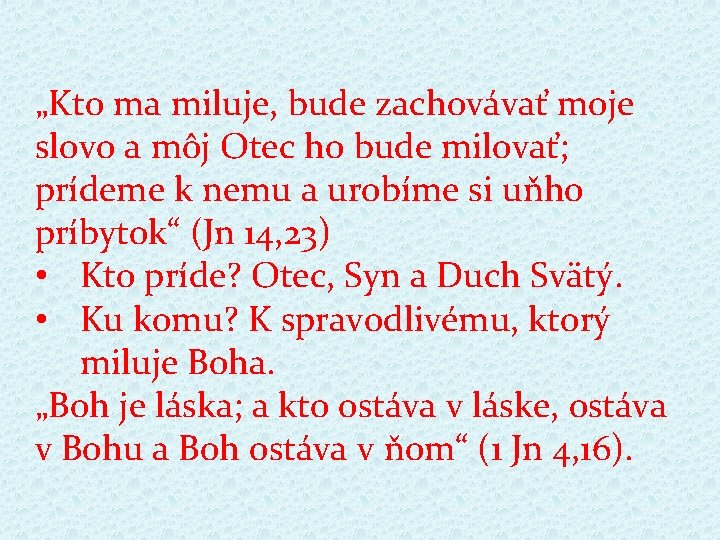 „Kto ma miluje, bude zachovávať moje slovo a môj Otec ho bude milovať; prídeme