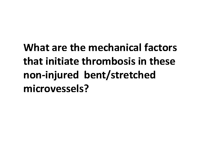 What are the mechanical factors that initiate thrombosis in these non-injured bent/stretched microvessels? 