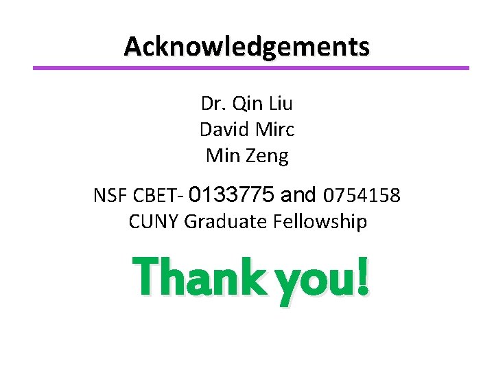 Acknowledgements Dr. Qin Liu David Mirc Min Zeng NSF CBET- 0133775 and 0754158 CUNY