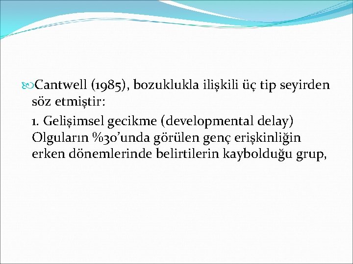  Cantwell (1985), bozuklukla ilişkili üç tip seyirden söz etmiştir: 1. Gelişimsel gecikme (developmental