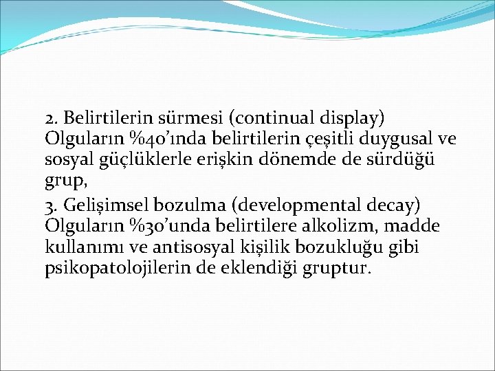 2. Belirtilerin sürmesi (continual display) Olguların %40’ında belirtilerin çeşitli duygusal ve sosyal güçlüklerle erişkin