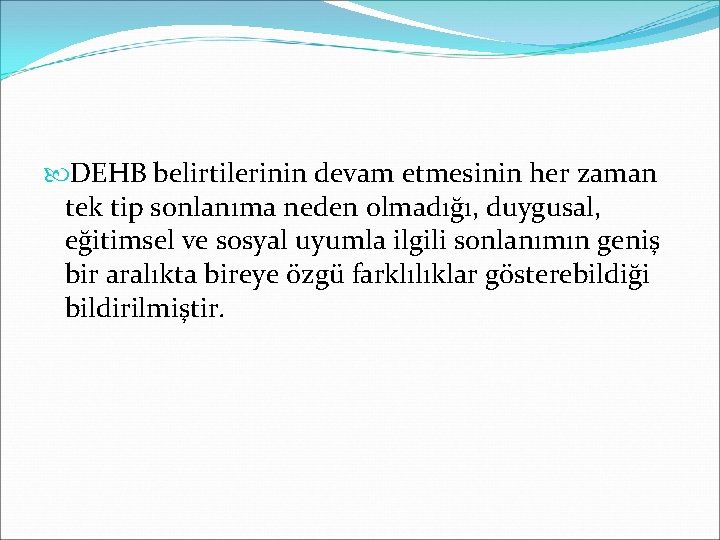  DEHB belirtilerinin devam etmesinin her zaman tek tip sonlanıma neden olmadığı, duygusal, eğitimsel