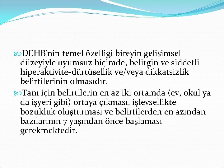  DEHB’nin temel özelliği bireyin gelişimsel düzeyiyle uyumsuz biçimde, belirgin ve şiddetli hiperaktivite-dürtüsellik ve/veya