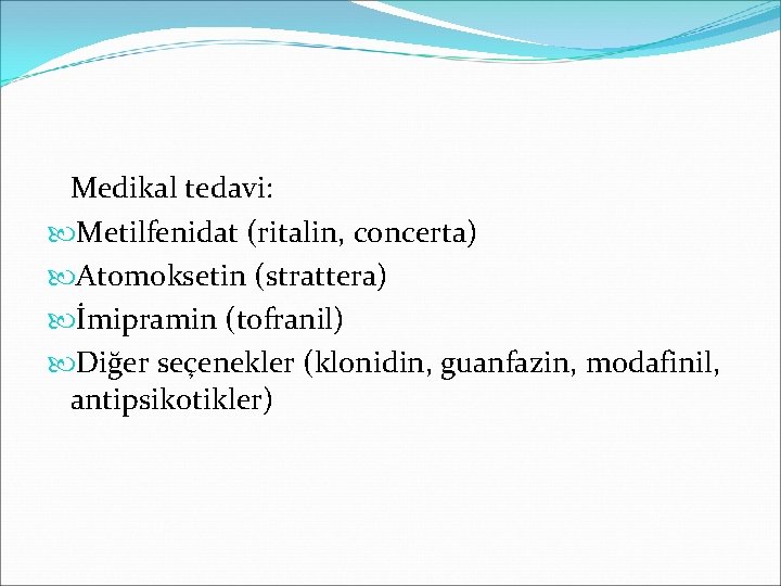 Medikal tedavi: Metilfenidat (ritalin, concerta) Atomoksetin (strattera) İmipramin (tofranil) Diğer seçenekler (klonidin, guanfazin, modafinil,