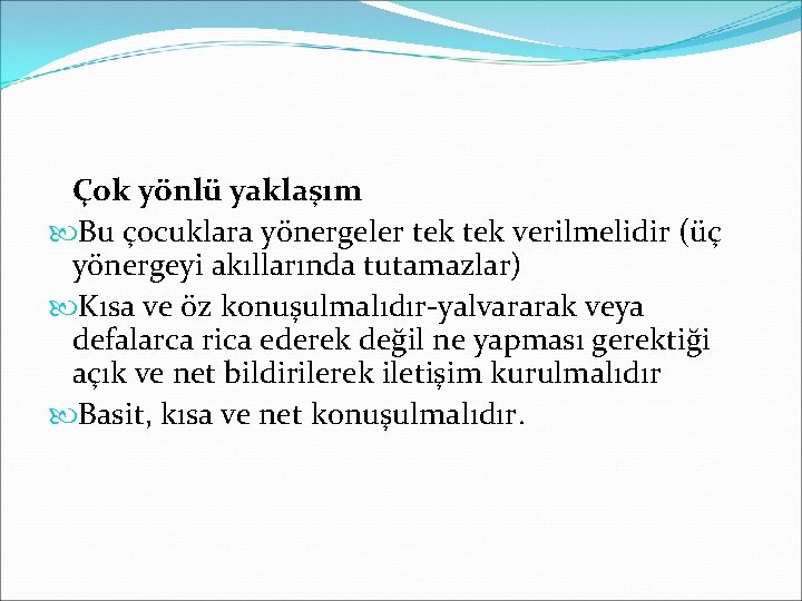 Çok yönlü yaklaşım Bu çocuklara yönergeler tek verilmelidir (üç yönergeyi akıllarında tutamazlar) Kısa ve