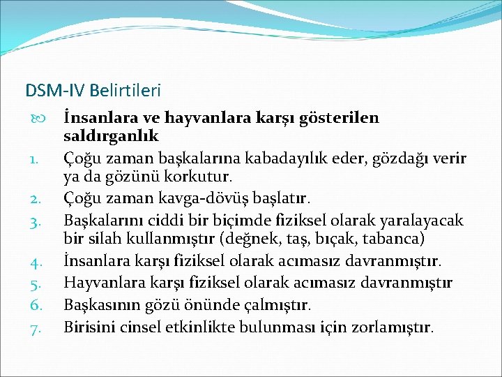 DSM-IV Belirtileri 1. 2. 3. 4. 5. 6. 7. İnsanlara ve hayvanlara karşı gösterilen