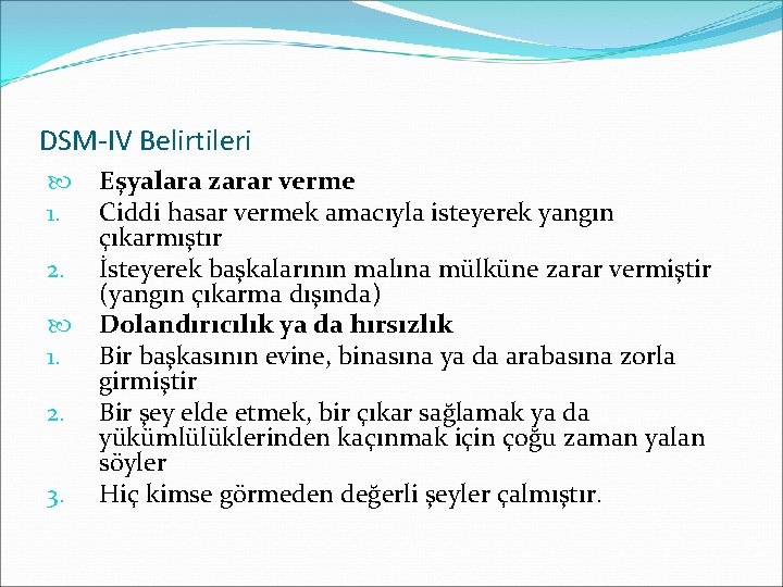 DSM-IV Belirtileri 1. 2. 3. Eşyalara zarar verme Ciddi hasar vermek amacıyla isteyerek yangın