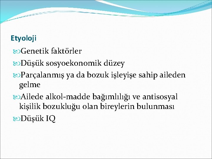 Etyoloji Genetik faktörler Düşük sosyoekonomik düzey Parçalanmış ya da bozuk işleyişe sahip aileden gelme