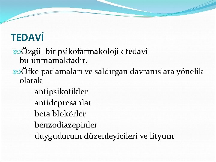 TEDAVİ Özgül bir psikofarmakolojik tedavi bulunmamaktadır. Öfke patlamaları ve saldırgan davranışlara yönelik olarak antipsikotikler