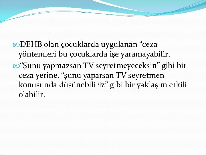  DEHB olan çocuklarda uygulanan “ceza yöntemleri bu çocuklarda işe yaramayabilir. “Şunu yapmazsan TV