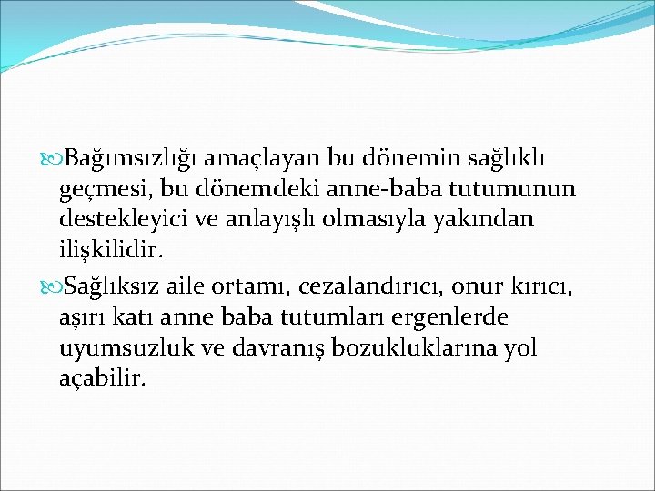  Bağımsızlığı amaçlayan bu dönemin sağlıklı geçmesi, bu dönemdeki anne-baba tutumunun destekleyici ve anlayışlı