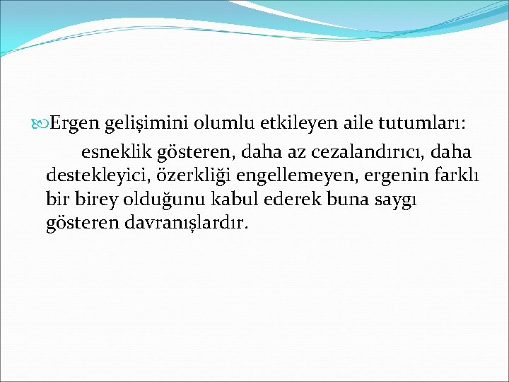  Ergen gelişimini olumlu etkileyen aile tutumları: esneklik gösteren, daha az cezalandırıcı, daha destekleyici,