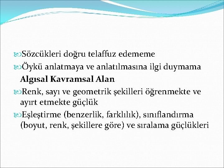  Sözcükleri doğru telaffuz edememe Öykü anlatmaya ve anlatılmasına ilgi duymama Algısal Kavramsal Alan