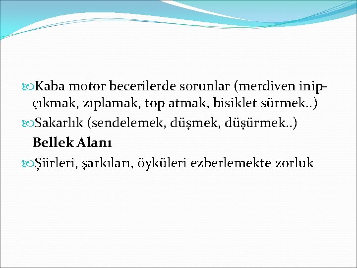  Kaba motor becerilerde sorunlar (merdiven inipçıkmak, zıplamak, top atmak, bisiklet sürmek. . )