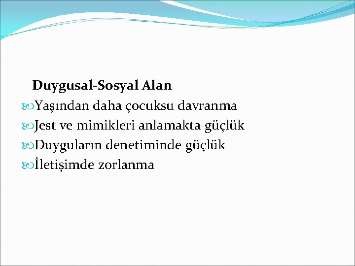 Duygusal-Sosyal Alan Yaşından daha çocuksu davranma Jest ve mimikleri anlamakta güçlük Duyguların denetiminde güçlük