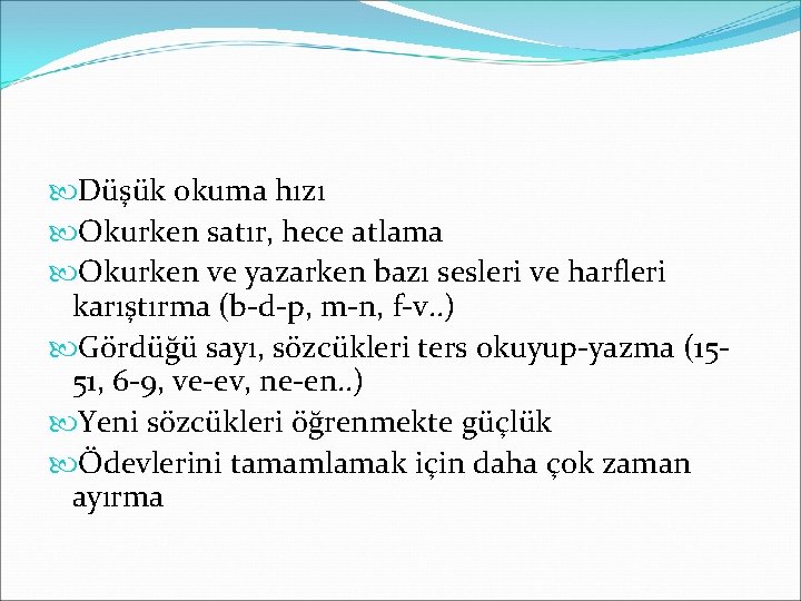  Düşük okuma hızı Okurken satır, hece atlama Okurken ve yazarken bazı sesleri ve