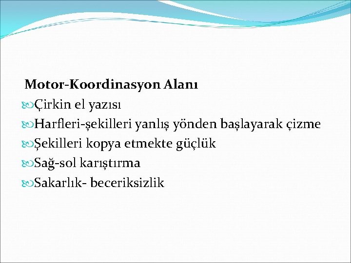 Motor-Koordinasyon Alanı Çirkin el yazısı Harfleri-şekilleri yanlış yönden başlayarak çizme Şekilleri kopya etmekte güçlük