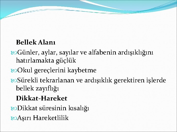 Bellek Alanı Günler, aylar, sayılar ve alfabenin ardışıklığını hatırlamakta güçlük Okul gereçlerini kaybetme Sürekli