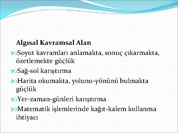 Algısal Kavramsal Alan Soyut kavramları anlamakta, sonuç çıkarmakta, özetlemekte güçlük Sağ-sol karıştırma Harita okumakta,