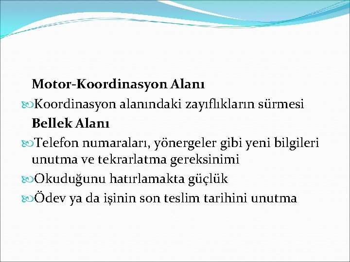 Motor-Koordinasyon Alanı Koordinasyon alanındaki zayıflıkların sürmesi Bellek Alanı Telefon numaraları, yönergeler gibi yeni bilgileri