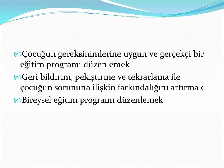  Çocuğun gereksinimlerine uygun ve gerçekçi bir eğitim programı düzenlemek Geri bildirim, pekiştirme ve