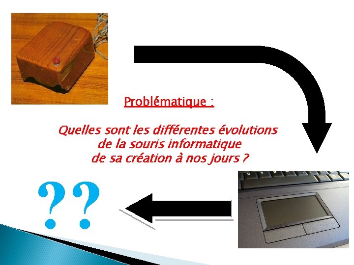 Problématique : Quelles sont les différentes évolutions de la souris informatique de sa création