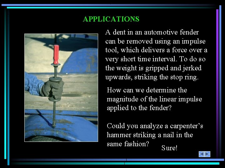 APPLICATIONS A dent in an automotive fender can be removed using an impulse tool, APPLICATIONS A dent in an automotive fender can be removed using an impulse tool,